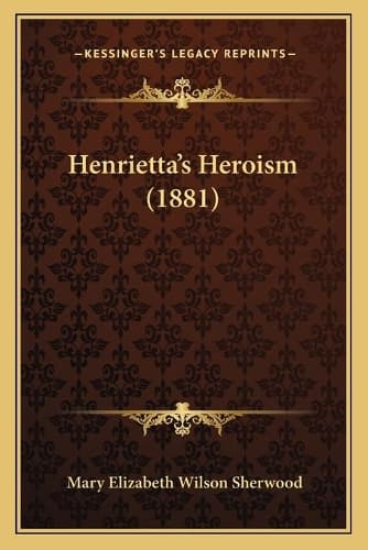 Cover of Henrietta's Heroism (1881)