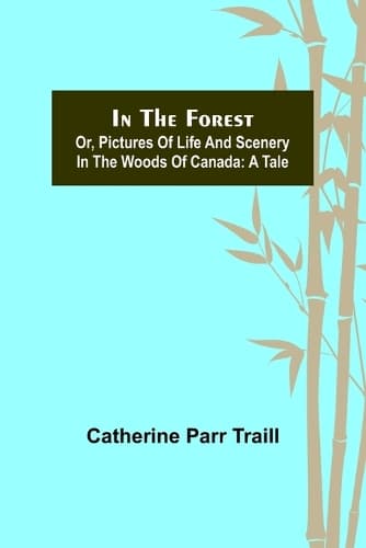Cover of In the Forest; Or, Pictures of Life and Scenery in the Woods of Canada