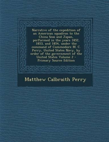 Cover of Narrative of the Expedition of an American Squadron to the China Seas and Japan, Performed in the Years 1852, 1853, and 1854, Under the Command of Com