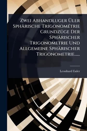 Cover of Zwei Abhandluger Ãler Sphärische TrigonomÃ(c)trie GrundzÃ1/4ge Der Sphärischer Trigonometrie Und Allgemeine Sphärischer Trigonometrie......