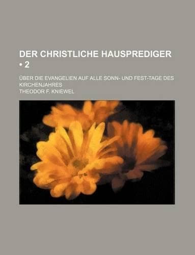 Cover of Der Christliche Hausprediger (2 ); Uber Die Evangelien Auf Alle Sonn- Und Fest-Tage Des Kirchenjahres