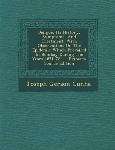 Cover of Dengue, Its History, Symptoms, and Treatment