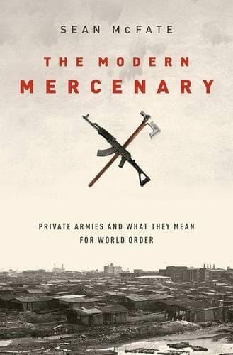 Cover of The Modern Mercenary: Private Armies and What They Mean for World Order