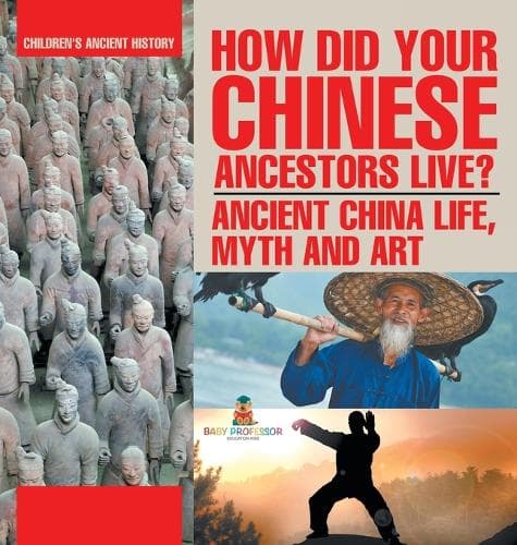 Cover of How Did Your Chinese Ancestors Live? Ancient China Life, Myth and Art Children's Ancient History