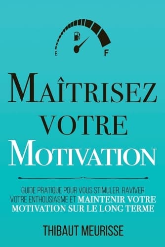 Cover of Maîtrisez votre motivation: Guide pratique pour vous stimuler, raviver votre enthousiasme et maintenir votre motivation sur le long terme(2 Maîtrise de Soi)
