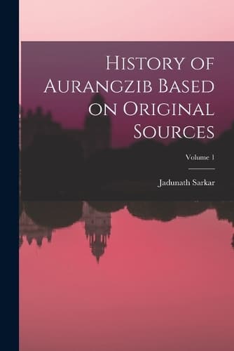 Cover of History of Aurangzib Based on Original Sources; Volume 1