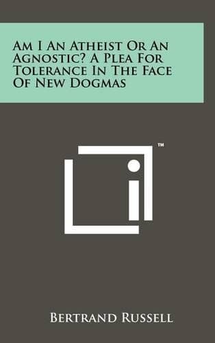 Cover of Am I An Atheist Or An Agnostic? A Plea For Tolerance In The Face Of New Dogmas