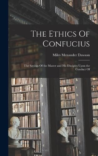 Cover of The Ethics Of Confucius; the Sayings Of the Master and his Disciples Upon the Conduct Of