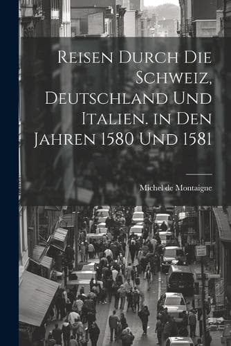 Cover of Reisen durch die Schweiz, Deutschland und Italien. in den Jahren 1580 und 1581