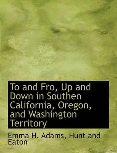 Cover of To and Fro, Up and Down in Southen California, Oregon, and Washington Territory
