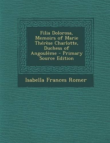 Cover of Filia Dolorosa, Memoirs of Marie Therese Charlotte, Duchess of Angouleme