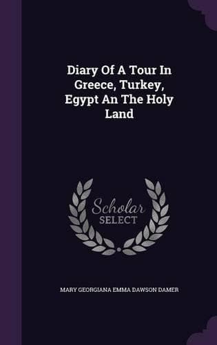 Cover of Diary Of A Tour In Greece, Turkey, Egypt An The Holy Land