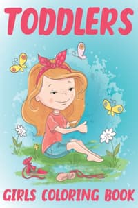 Cover of Toddlers Girls Coloring Book: About Animals, Flowers, Dresses for girls, Crown, shoes for girls Coloring Book For Kids