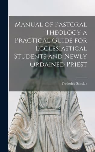 Cover of Manual of Pastoral Theology a Practical Guide for Ecclesiastical Students and Newly Ordained Priest