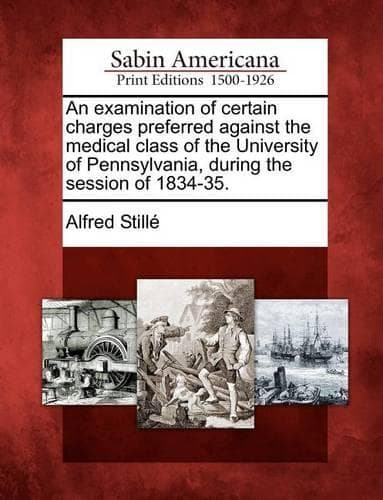Cover of An Examination of Certain Charges Preferred Against the Medical Class of the University of Pennsylvania, During the Session of 1834-35.