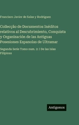 Cover of Collecção de Documentos Inéditos relativos al Descubrimiento, Conquista y Organización de las Antiguas Posesiones Espanolas de Ultramar