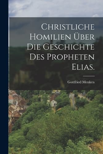 Cover of Christliche Homilien über die Geschichte des Propheten Elias.