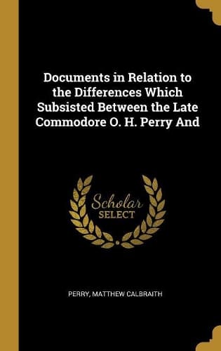 Cover of Documents in Relation to the Differences Which Subsisted Between the Late Commodore O. H. Perry And
