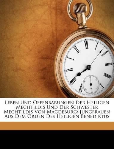 Cover of Leben Und Offenbarungen Der Heiligen Mechtildis Und Der Schwester Mechtildis Von Magdeburg