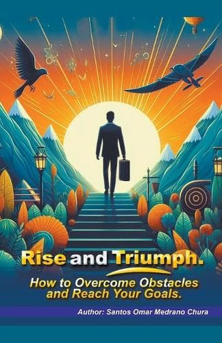 Cover of Rise and Triumph. How to Overcome Obstacles and Reach Your Goals.