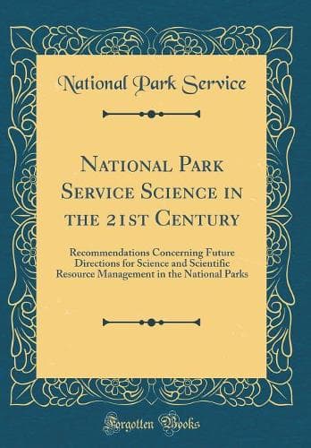 Cover of National Park Service Science in the 21st Century: Recommendations Concerning Future Directions for Science and Scientific Resource Management in the National Parks (Classic Reprint)