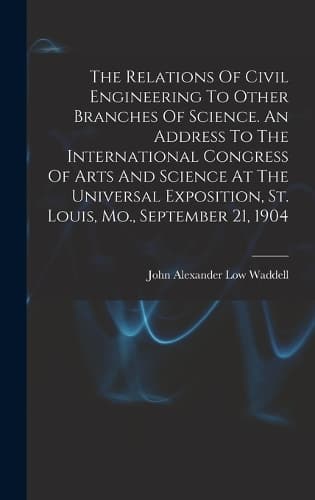 Cover of The Relations Of Civil Engineering To Other Branches Of Science. An Address To The International Congress Of Arts And Science At The Universal Exposition, St. Louis, Mo., September 21, 1904