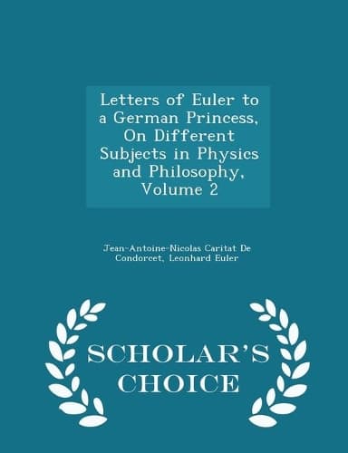 Cover of Letters of Euler to a German Princess, On Different Subjects in Physics and Philosophy, Volume 2 - Scholar's Choice Edition