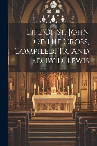 Cover of Life Of St. John Of The Cross, Compiled, Tr. And Ed. By D. Lewis