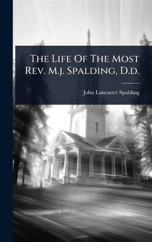 Cover of The Life Of The Most Rev. M.j. Spalding, D.d.