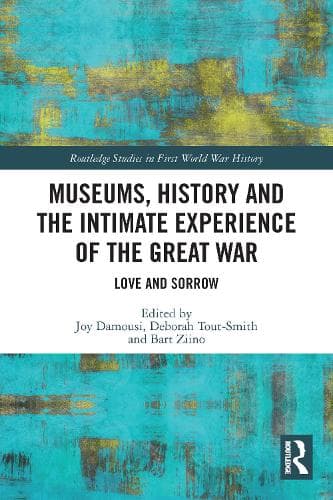 Cover of Museums, History and the Intimate Experience of the Great War: Love and Sorrow(Routledge Studies in First World War History)