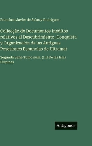 Cover of Collecção de Documentos Inéditos relativos al Descubrimiento, Conquista y Organización de las Antiguas Posesiones Espanolas de Ultramar