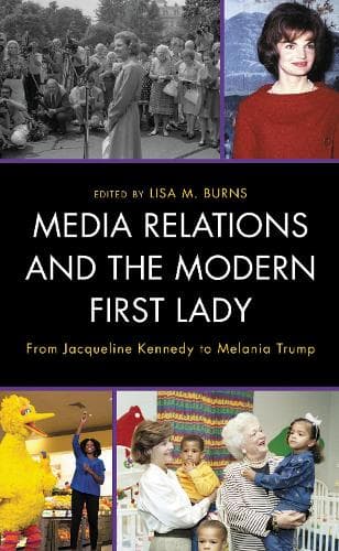 Cover of Media Relations and the Modern First Lady: From Jacqueline Kennedy to Melania Trump(Lexington Studies in Political Communication)
