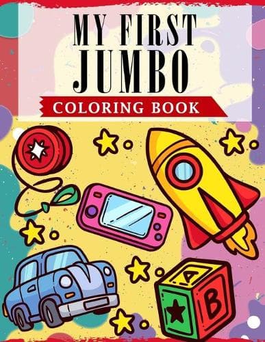 Cover of My First Jumbo Coloring Book: A Fun & Learning Collection Of Alphabets, Numbers 1-10, Shapes And 50 Easy & Cute Illustrations for Toddlers