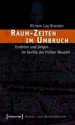 Cover of Raum-Zeiten Im Umbruch: Erzahlen Und Zeigen Im Sevilla Der Fruhen Neuzeit