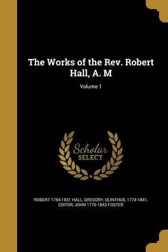 Cover of The Works of the Rev. Robert Hall, A. M; Volume 1