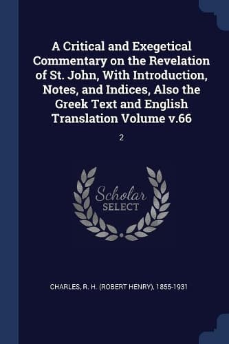 Cover of A Critical and Exegetical Commentary on the Revelation of St. John, With Introduction, Notes, and Indices, Also the Greek Text and English Translation Volume v.66