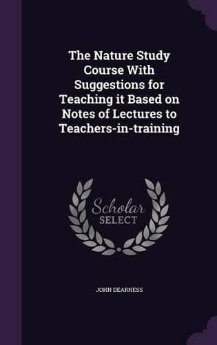 Cover of The Nature Study Course With Suggestions for Teaching it Based on Notes of Lectures to Teachers-in-training