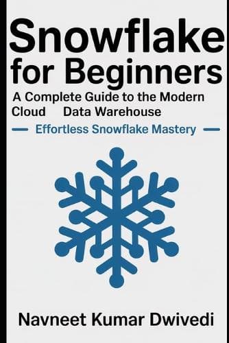 Cover of Snowflake for Beginners - A Complete Guide to the Modern Cloud Data Warehouse: Effortless Snowflake Mastery