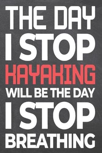 Cover of The Day I Stop Kayaking Will Be The Day I Stop Breathing