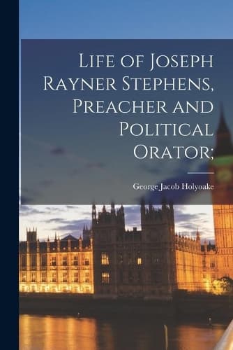 Cover of Life of Joseph Rayner Stephens, Preacher and Political Orator;