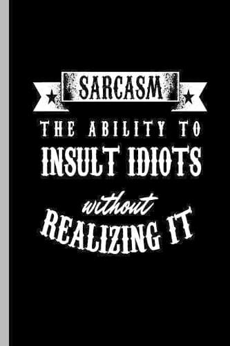 Cover of Sarcasm The Ability to Insult Idiots without Realizing it