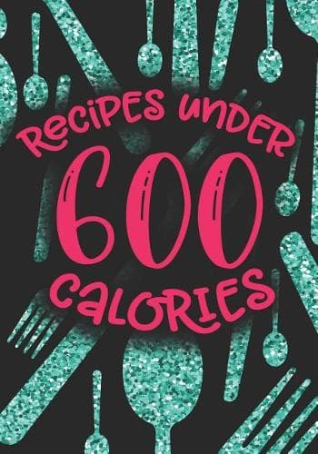 Cover of Recipes Under 600 Calories: Blank Recipe Cookbook Journal V2