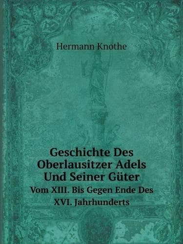 Cover of Geschichte Des Oberlausitzer Adels Und Seiner Güter Vom XIII. Bis Gegen Ende Des XVI. Jahrhunderts
