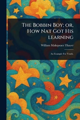 Cover of The Bobbin Boy; or, How Nat Got His Learning