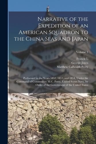 Cover of Narrative of the Expedition of an American Squadron to the China Seas and Japan: Performed in the Years 1852, 1853, and 1854, Under the Command of Commodore M.C. Perry, United States Navy, by Order of the Government of the United