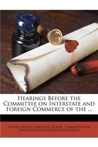 Cover of Hearings Before the Committee on Interstate and Foreign Commerce of the ...
