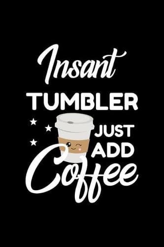 Cover of Insant Tumbler Just Add Coffee