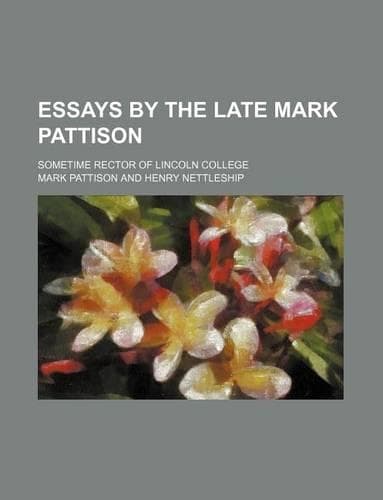 Cover of Essays by the Late Mark Pattison (Volume 1); Sometime Rector of Lincoln College