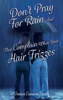 Cover of Don't Pray For Rain And Then Complain When Your Hair Frizzes