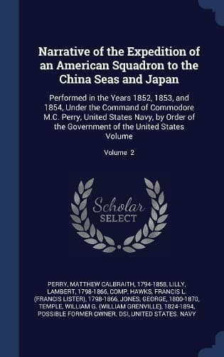 Cover of Narrative of the Expedition of an American Squadron to the China Seas and Japan: Performed in the Years 1852, 1853, and 1854, Under the Command of Commodore M.C. Perry, United States Navy, by Order of the Government of the United